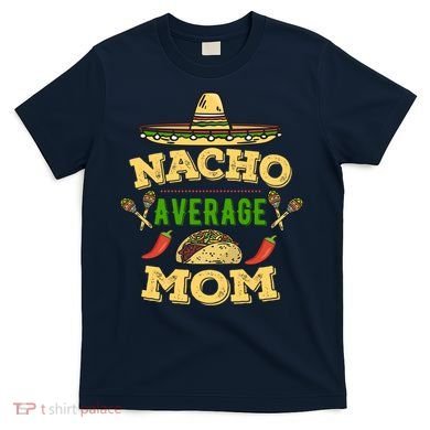 Nacho Average Mom Cinco De Mayo Gift T-Shirt