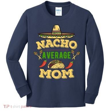 Nacho Average Mom Cinco De Mayo Gift Kids Long Sleeve Shirt