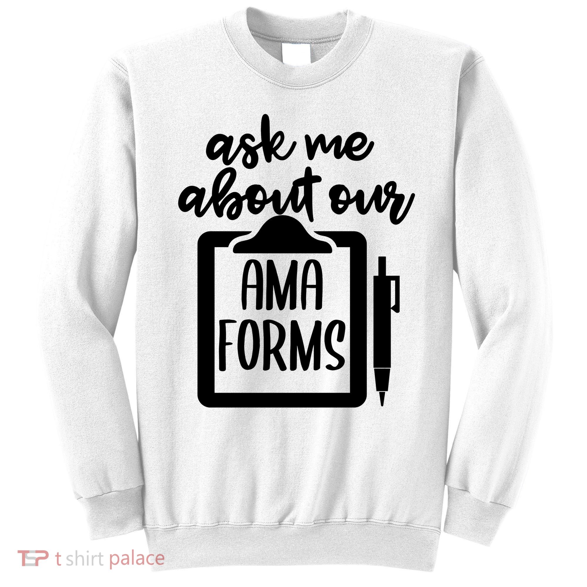 Nurse Ask Me About Ama Forms Sweatshirt