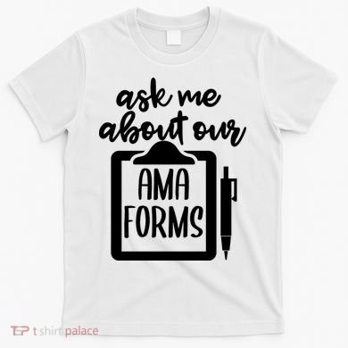 Nurse Ask Me About Ama Forms T-Shirt
