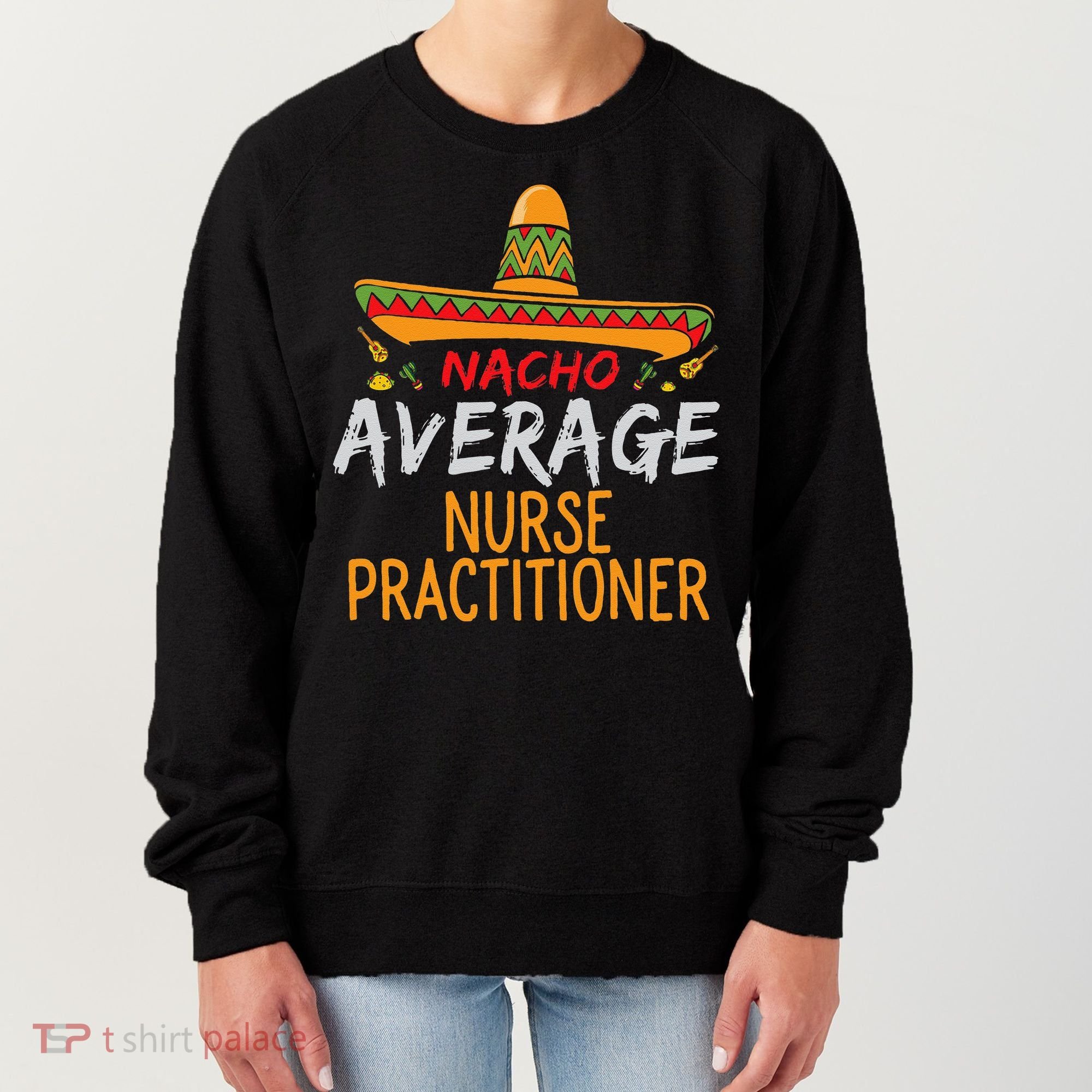 Nacho Average Nurse Practitioner Cinco De Mayo Matching Women's Sweatshirt