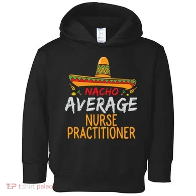 Nacho Average Nurse Practitioner Cinco De Mayo Matching Toddler Hoodie