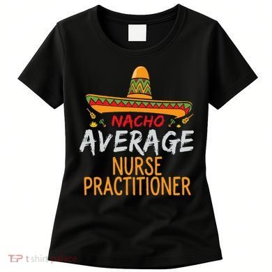 Nacho Average Nurse Practitioner Cinco De Mayo Matching Women's T-Shirt
