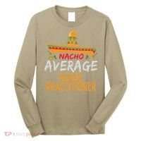 Nacho Average Nurse Practitioner Cinco De Mayo Matching Long Sleeve Shirt thumb 0