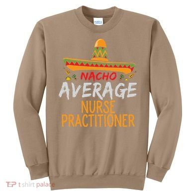 Nacho Average Nurse Practitioner Cinco De Mayo Matching Sweatshirt