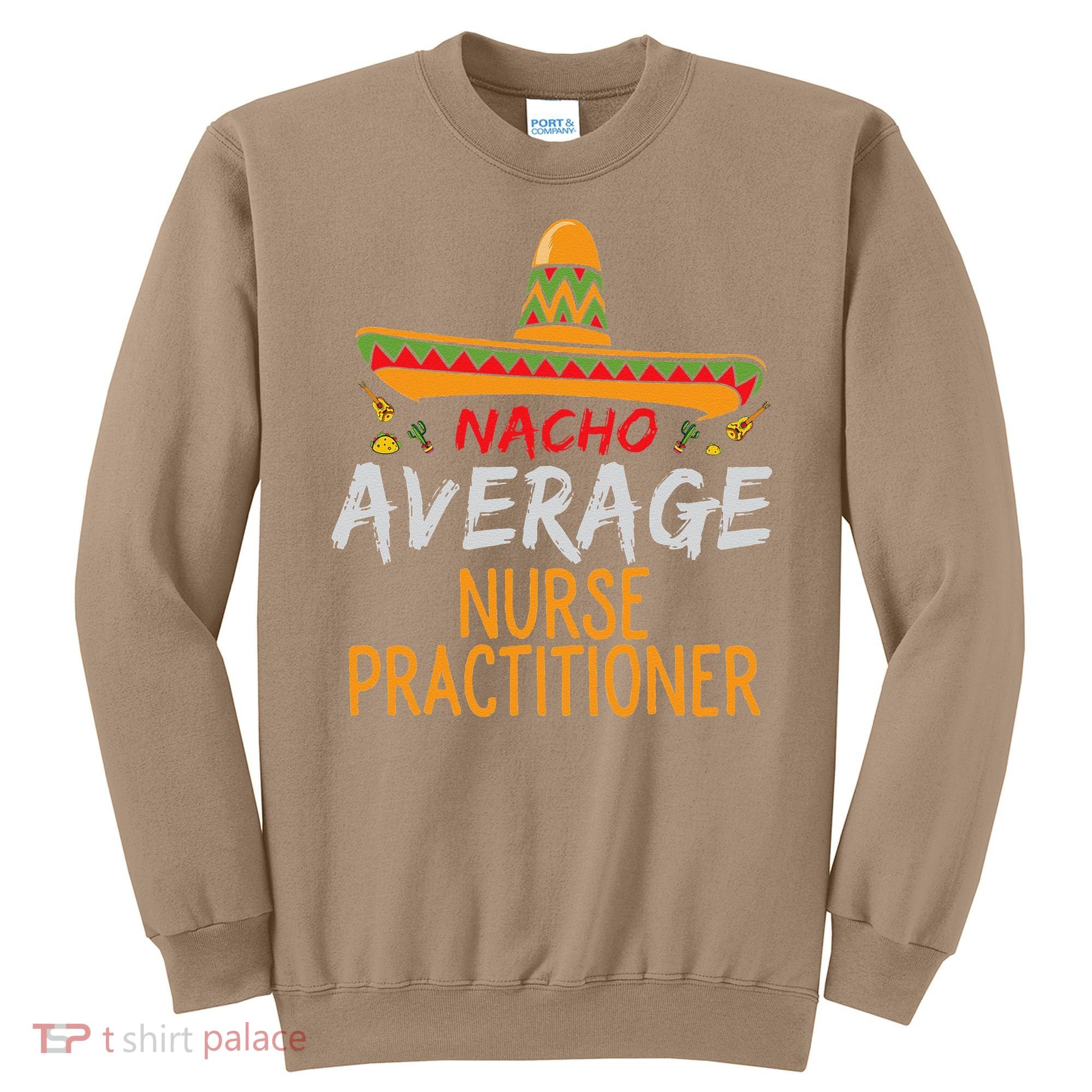 Nacho Average Nurse Practitioner Cinco De Mayo Matching Sweatshirt