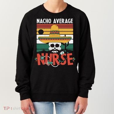Nacho Average Nurse Funny Cinco De Mayo Nursing Fiesta Women's Sweatshirt