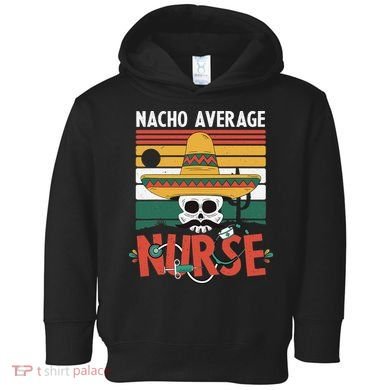 Nacho Average Nurse Funny Cinco De Mayo Nursing Fiesta Toddler Hoodie