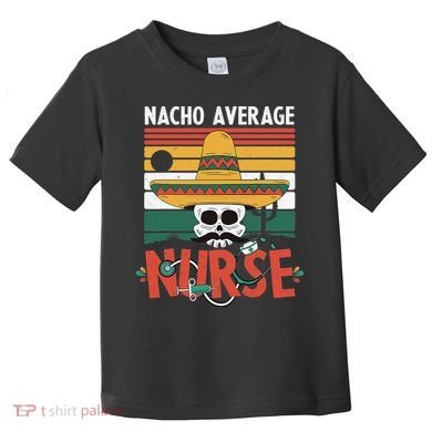 Nacho Average Nurse Funny Cinco De Mayo Nursing Fiesta Toddler T-Shirt