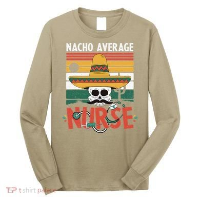 Nacho Average Nurse Funny Cinco De Mayo Nursing Fiesta Long Sleeve Shirt