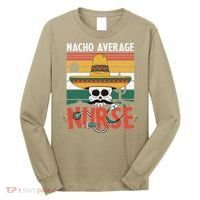 Nacho Average Nurse Funny Cinco De Mayo Nursing Fiesta Long Sleeve Shirt thumb 0