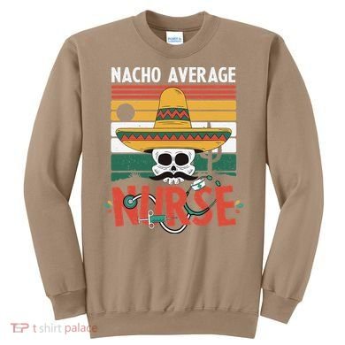 Nacho Average Nurse Funny Cinco De Mayo Nursing Fiesta Sweatshirt