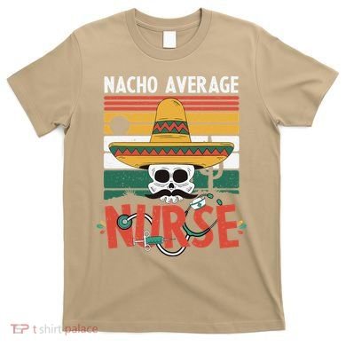 Nacho Average Nurse Funny Cinco De Mayo Nursing Fiesta T-Shirt