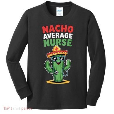 Nacho Average Nurse Cactus Sombrero Cinco De Mayo Kids Long Sleeve Shirt