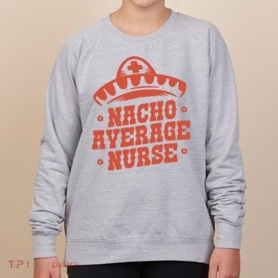 Nacho Average Nurse Cute Gift Women's Sweatshirt