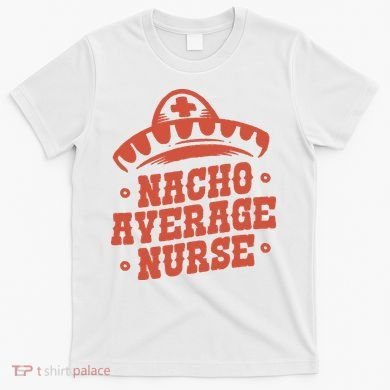 Nacho Average Nurse Cute Gift T-Shirt