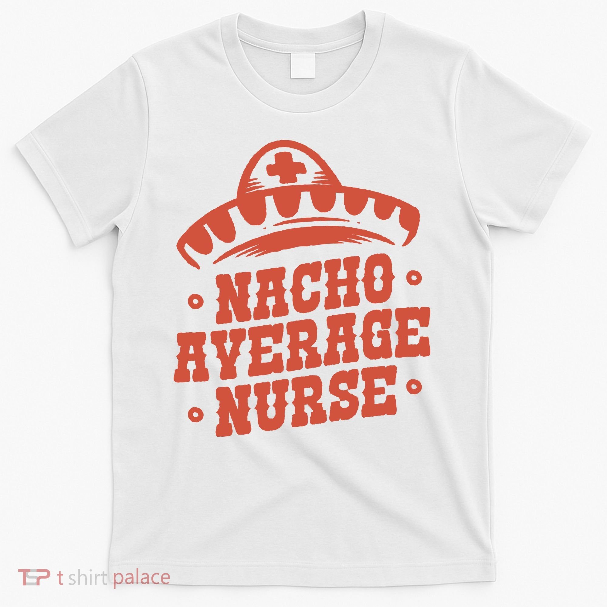 Nacho Average Nurse Cute Gift T-Shirt