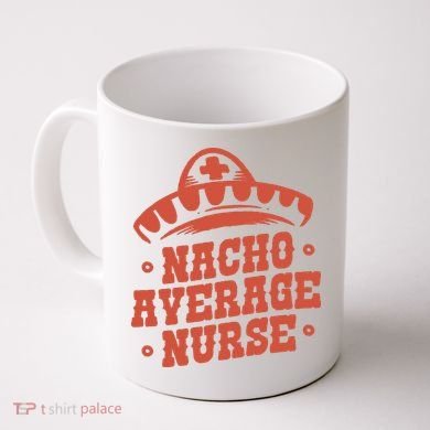 Nacho Average Nurse Cute Gift Coffee Mug