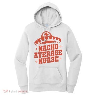 Nacho Average Nurse Cute Gift Women's Hoodie