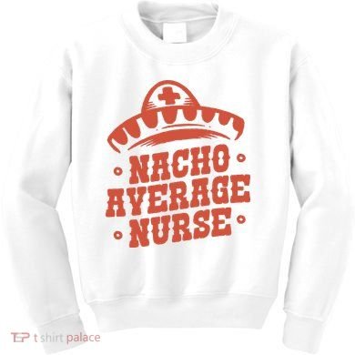 Nacho Average Nurse Cute Gift Kids Sweatshirt