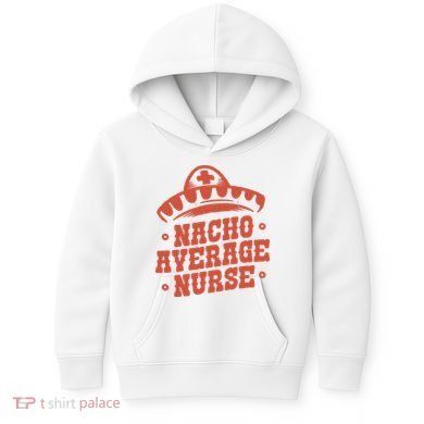 Nacho Average Nurse Cute Gift Kids Hoodie