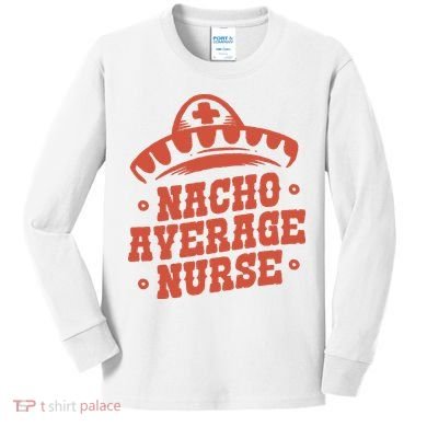 Nacho Average Nurse Cute Gift Kids Long Sleeve Shirt