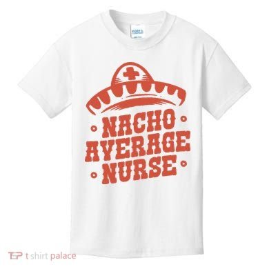 Nacho Average Nurse Cute Gift Kids T-Shirt