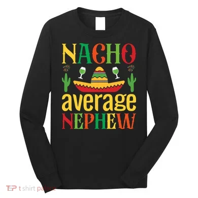 Nacho Average Nephew Long Sleeve Shirt