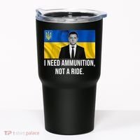 Need Ammunition Not A Ride Ukraine President Tumbler thumb 0