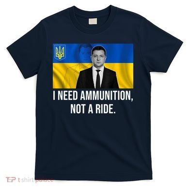 Need Ammunition Not A Ride Ukraine President T-Shirt