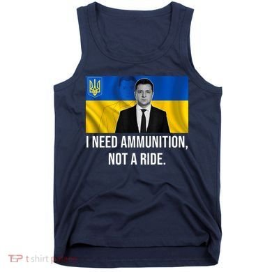 Need Ammunition Not A Ride Ukraine President Tank Top