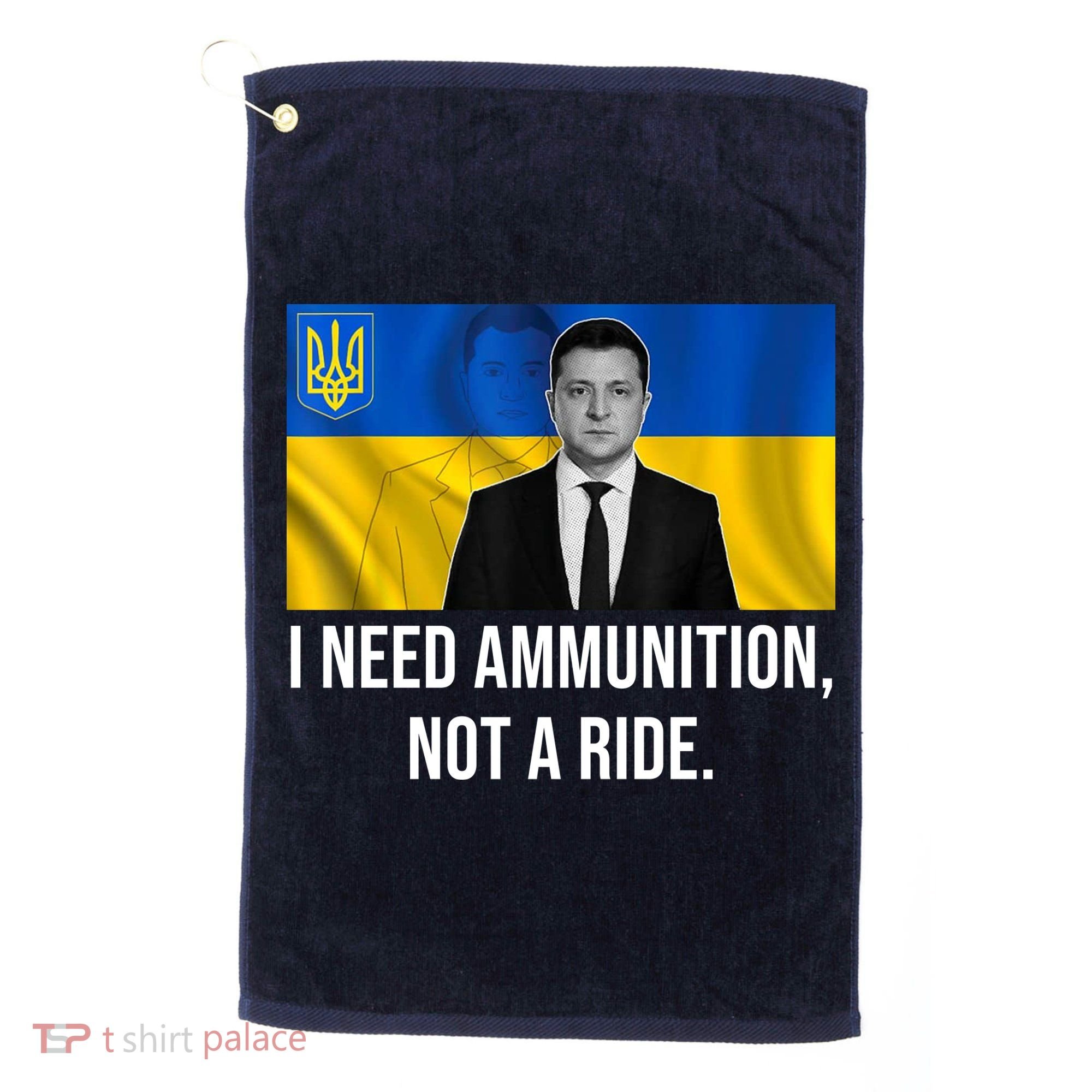 Need Ammunition Not A Ride Ukraine President Golf Towel