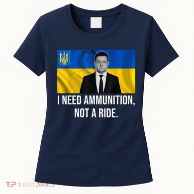 Need Ammunition Not A Ride Ukraine President Women's T-Shirt