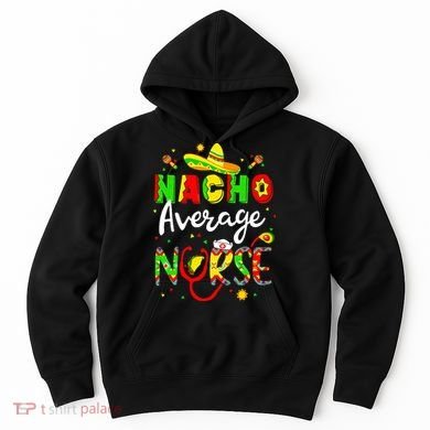 Nacho Average Nurse Cinco De Mayo Fiesta Mexican Nursing Hoodie