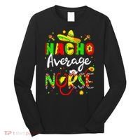 Nacho Average Nurse Cinco De Mayo Fiesta Mexican Nursing Long Sleeve Shirt thumb 0