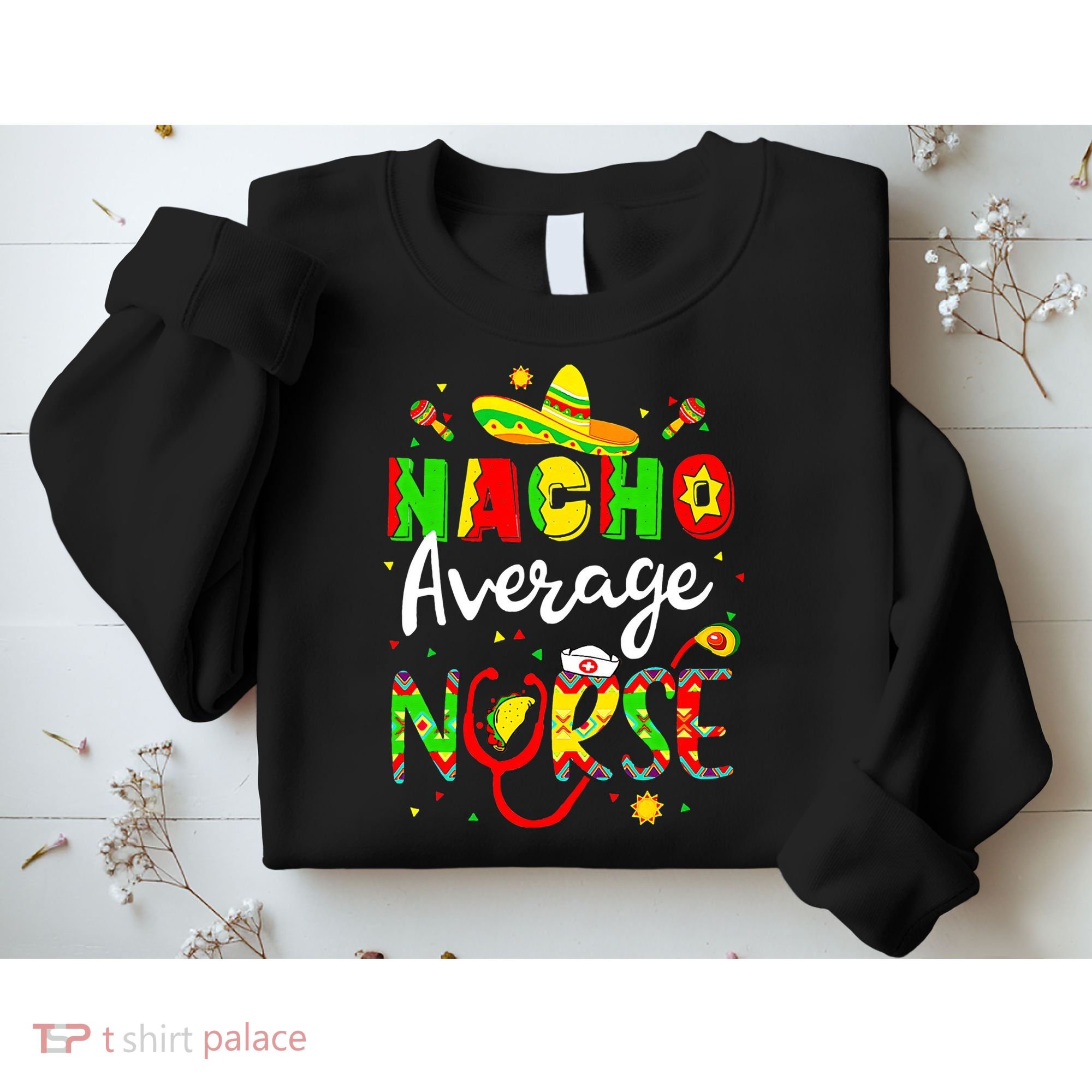 Nacho Average Nurse Cinco De Mayo Fiesta Mexican Nursing Sweatshirt