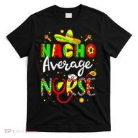 Nacho Average Nurse Cinco De Mayo Fiesta Mexican Nursing T-Shirt thumb 0