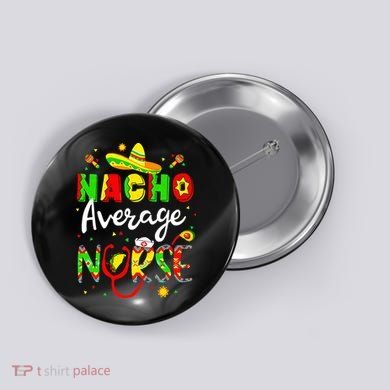 Nacho Average Nurse Cinco De Mayo Fiesta Mexican Nursing Button
