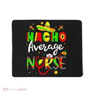 Nacho Average Nurse Cinco De Mayo Fiesta Mexican Nursing Mousepad