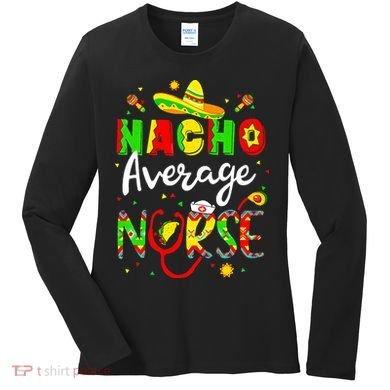 Nacho Average Nurse Cinco De Mayo Fiesta Mexican Nursing Women's Long Sleeve Shirt