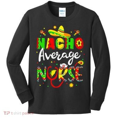 Nacho Average Nurse Cinco De Mayo Fiesta Mexican Nursing Kids Long Sleeve Shirt