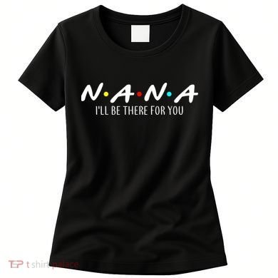 Nana I'll Be There For You Women's T-Shirt