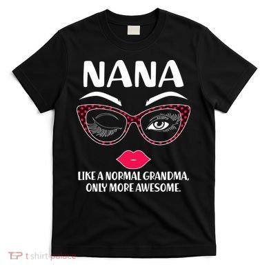 Nana Like A Normal Grandma Only More Awesome T-Shirt