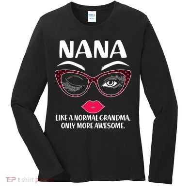 Nana Like A Normal Grandma Only More Awesome Women's Long Sleeve Shirt