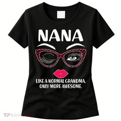 Nana Like A Normal Grandma Only More Awesome Women's T-Shirt
