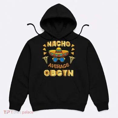 Nacho Average OBGYN Cinco De Mayo Hoodie