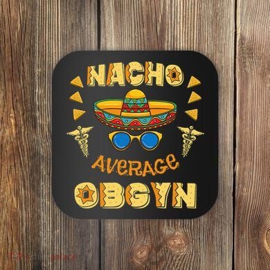 Nacho Average OBGYN Cinco De Mayo Coaster