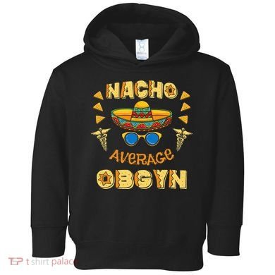 Nacho Average OBGYN Cinco De Mayo Toddler Hoodie