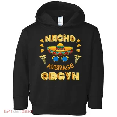 Nacho Average OBGYN Cinco De Mayo Toddler Hoodie