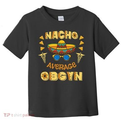 Nacho Average OBGYN Cinco De Mayo Toddler T-Shirt